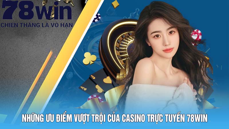 Những ưu điểm vượt trội của casino trực tuyến 78Win 