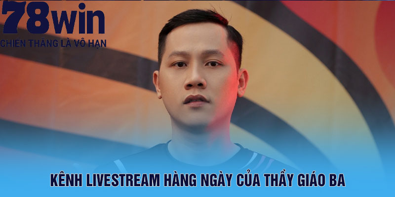 Kênh livestream hàng ngày của Thầy Giáo Ba